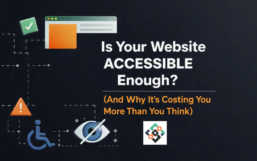 Is Your Website Accessible Enough? (And Why It’s Costing You More Than You Think)